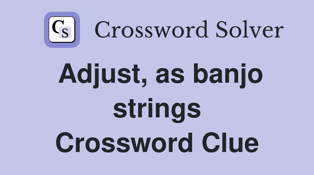 Adjust, as banjo strings Crossword Clue Answers Crossword Solver
